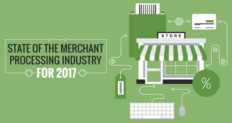 STATE OF MERCHANT PROCESSING INDUSTRY FOR 2017